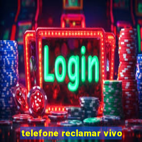 telefone reclamar vivo